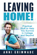 Leaving Home!: Practical Stuff to Help You Survive in College and Beyond