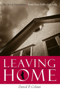Leaving Home: The Art of Separating from Your Difficult Family