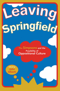 Leaving Springfield: The Simpsons and the Possibility of Oppositional Culture