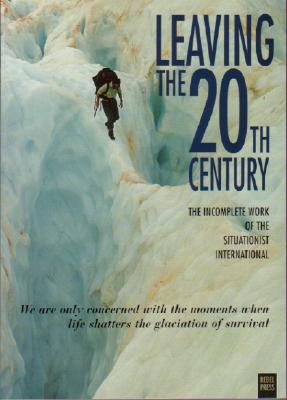Leaving the 20th Century: The Incomplete Work of the Situationist International - Gray, Christopher, Professor (Translated by)
