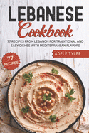 Lebanese Cookbook: 77 Recipes From Lebanon For Traditional And Easy Dishes With Mediterranean Flavors