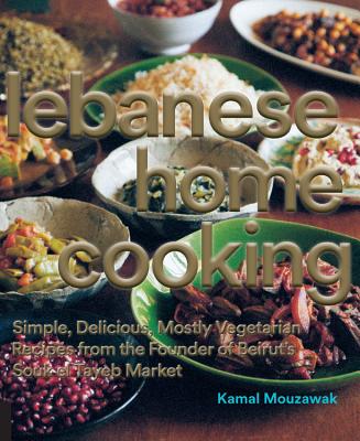 Lebanese Home Cooking: Simple, Delicious, Mostly Vegetarian Recipes from the Founder of Beirut's Souk El Tayeb Market - Mouzawak, Kamal
