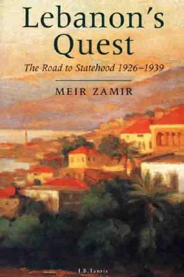 Lebanon's Quest: The Road to Statehood, 1926-39 - Zamir, Meir