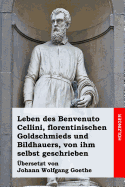 Leben des Benvenuto Cellini, florentinischen Goldschmieds und Bildhauers, von ihm selbst geschrieben