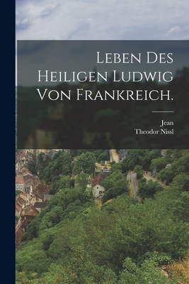 Leben Des Heiligen Ludwig Von Frankreich. - Joinville), Jean (de, and Nissl, Theodor