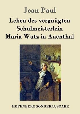 Leben des vergngten Schulmeisterlein Maria Wutz in Auenthal - Paul, Jean