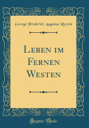 Leben Im Fernen Westen (Classic Reprint)