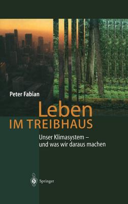 Leben Im Treibhaus: Unser Klimasystem -- Und Was Wir Daraus Machen - Fabian, Peter