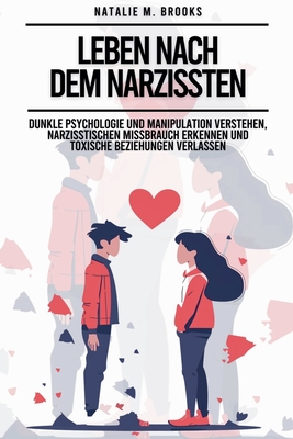 Leben nach dem Narzissten: Dunkle Psychologie und Manipulation verstehen, narzisstischen Missbrauch erkennen und toxische Beziehungen verlassen - Brooks, Natalie M