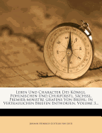 Leben Und Character Des Konigl. Pohlnischen Und Churfurstl. Sachssl. Premier-Ministre Grafens Von Bruhl: In Vertraulichen Briefen Entworfen, Volume 1.