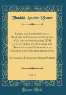 Leben Und Lehrmeinungen Ber?hmter Physiker Am Ende Des XVI, Und Am Anfange Des XVII Jahrhunderts, ALS Beytr?ge Zur Geschichte Der Physiologie in Engerer Und Weiterer Bedeutung, Vol. 3: Bernardinus Telesius Mit Dessen Portrait (Classic Reprint)