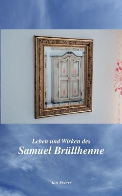 Leben Und Wirken Des Samuel Brullhenne - Peters, Jan