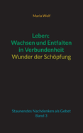 Leben: Wachsen und Entfalten in Verbundenheit - Wunder der Schpfung: Staunendes Nachdenken als Gebet - Band 3