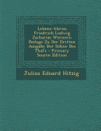 Lebens-Abriss Friedrich Ludwig Zacharias Werners: Beilage Zu Der Dritten Ausgabe Der Sohne Des Thal's (Classic Reprint)