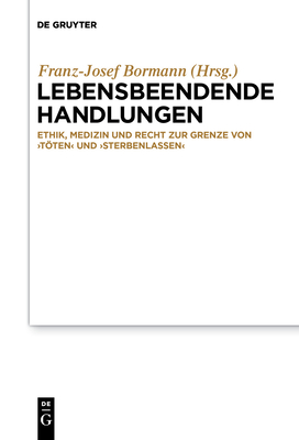 Lebensbeendende Handlungen: Ethik, Medizin Und Recht Zur Grenze Von 'Tten' Und 'Sterbenlassen' - Bormann, Franz-Josef (Editor)