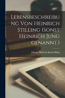 Lebensbeschreibung von Heinrich Stilling (Sonst Heinrich Jung genannt.) - Jung-Stilling, Johann Heinrich