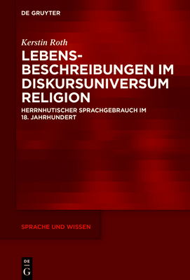 Lebensbeschreibungen Im Diskursuniversum Religion: Herrnhutischer Sprachgebrauch Im 18. Jahrhundert - Roth, Kerstin