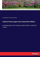 Lebenserinnerungen eines deutschen Malers: Selbstbiographie nebst Tagebuchniederschriften und Briefen - 2. Band