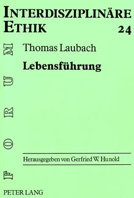 Lebensfuehrung: Annaeherungen an Einen Ethischen Grundbegriff - Hunold, Gerfried (Editor), and Laubach, Thomas