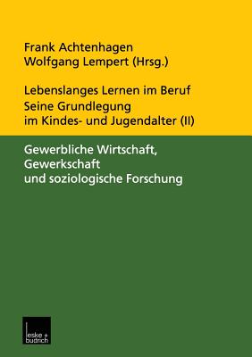 Lebenslanges Lernen Im Beruf -- Seine Grundlegung Im Kindes- Und Jugendalter: Band 2: Gewerbliche Wirtschaft, Gewerkschaft Und Soziologische Forschung - Achtenhagen, Frank (Editor), and Lempert, Wolfgang (Editor)