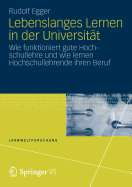 Lebenslanges Lernen in Der Universitt: Wie Funktioniert Gute Hochschullehre Und Wie Lernen Hochschullehrende Ihren Beruf