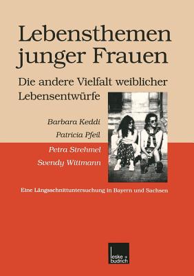 Lebensthemen Junger Frauen -- Die Andere Vielfalt Weiblicher Lebensentwurfe: Eine Langsschnittuntersuchung in Bayern Und Sachsen - Keddi, Barbara, and Pfeil, Patricia