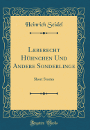 Leberecht Huhnchen Und Andere Sonderlinge: Short Stories (Classic Reprint)