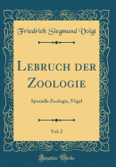 Lebruch Der Zoologie, Vol. 2: Spezielle Zoologie, Vogel (Classic Reprint)