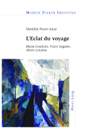 L'Eclat Du Voyage: Blaise Cendrars, Victor Segalen, Albert Londres