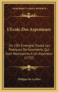 L'Ecole Des Arpenteurs: Ou L'On Enseigne Toutes Les Pratiques de Geometrie, Qui Sont Necessaires a Un Arpenteur (1732)