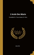 L'Ecole Des Maris: Comedie En Trois Actes En Vers