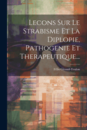 Lecons Sur Le Strabisme Et La Diplopie, Pathogenie Et Therapeutique...