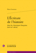 L'Ecriture de L'Histoire Dans Les Chroniques Francaises (Xiie-Xve Siecle)