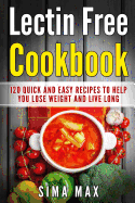 Lectin Free Cookbook: Quick and Easy Recipes to Help You Lose Weight and Live Longer