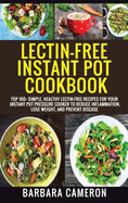 Lectin-Free Instant Pot Cookbook: Top 100+ Simple, Healthy Lectin-Free Recipes For Your Instant Pot Pressure Cooker To Reduce Inflammation, Lose Weight, And Prevent Disease
