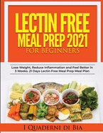Lectin Free Meal Prep 2021: A Self-Help Guide to Lose Weight, Reduce Inflammation and Feel Better in 3 Weeks. 21 Days Lectin Free Meal Prep Meal Plan