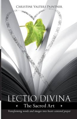 Lectio Divina - The Sacred Art: Transforming Words & Images Into Heart-Centered Prayer - Paintner, Christine Valters