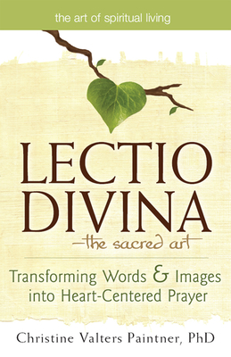Lectio Divina--The Sacred Art: Transforming Words & Images Into Heart-Centered Prayer - Paintner, Christine Valters, PhD, Osb