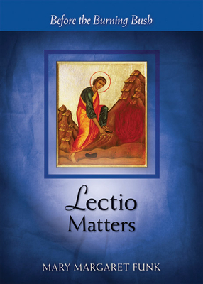 Lectio Matters: Before the Burning Bush - Funk, Mary Margaret, Sr., O.S.B., and O'Keefe, Laurence (Foreword by)
