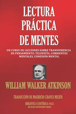 Lectura Practica de Mentes: Un Curso De Lecciones Sobre Transferencia De Pensamiento, Telepata, Corrientes Mentales, Conexin Mental - Chaves Mesn, Mauricio (Translated by), and Atkinson, William Walker