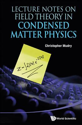 Lecture Notes on Field Theory in Condensed Matter Physics - Mudry, Christopher, Professor