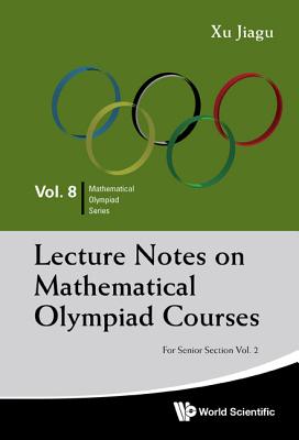 Lecture Notes on Mathematical Olympiad Courses: For Senior Section - Volume 2 - Xu, Jiagu