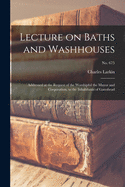 Lecture on Baths and Washhouses: Addressed at the Request of the Worshipful the Mayor and Corporation, to the Inhabitants of Gateshead (Classic Reprint)