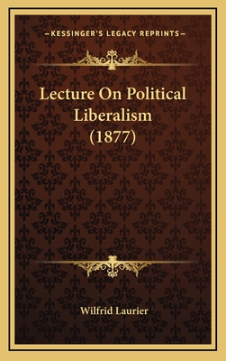 Lecture on Political Liberalism (1877) - Laurier, Wilfrid