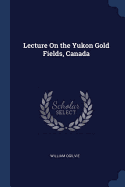 Lecture On the Yukon Gold Fields, Canada