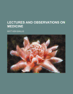 Lectures and Observations on Medicine