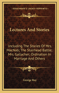 Lectures and Stories: Including the Stories of Mrs. Macnab; The Stairhead Battle; Mrs. Gallacher; Ordination in Marriage and Others