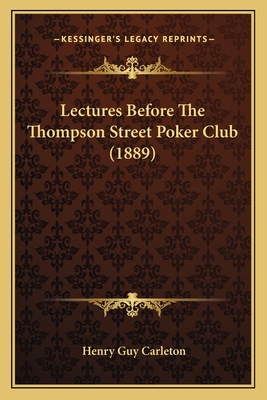 Lectures Before the Thompson Street Poker Club (1889) - Carleton, Henry Guy