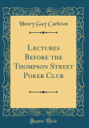 Lectures Before the Thompson Street Poker Club (Classic Reprint)