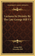 Lectures in Divinity by the Late George Hill V2